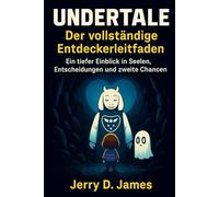 Undertale: Der vollständige Entdeckerleitfaden: Ein tiefer Einblick in Seelen, Entscheidungen und zweite Chancen