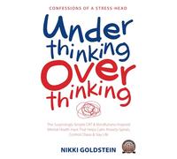 Underthinking Overthinking Confessions of A Stress Head: The Surprisingly Simple CBT & Mindfulness-Inspired Mental Health Hack That Helps Calm Anxiety-Spirals, Control Chaos & Slay Life