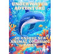 Underwater Adventure: 50 Unique Sea Animal Coloring Pages for Kids Ages 4+, Ocean Creatures Coloring Book, Creative Activities for Children: Explore ... fish, 50 unique sea animal coloring pages