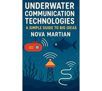 Underwater Communication Technologies: A Simple Guide to Big Ideas