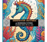 Underwater Creatures: 50 Mesmerizing Patterns: Coloring Book For All Ages
