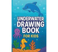 Underwater Drawing Book for Kids: Creative Fun with Dolphins, Seahorses, and Ocean Animals: 100 Pages for Drawing and Creativity - Ages 4-8 - Perfect Gift for Little Artists