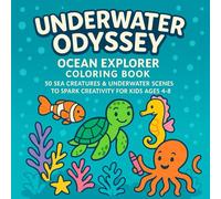 Underwater Odyssey: Ocean Explorer Coloring Book: 50 Sea Creatures & Underwater Scenes to Spark Creativity for Kids Ages4-8