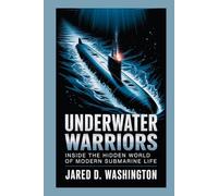 Underwater Warriors: Inside the Hidden World of Modern Submarine Life: What really happens when you spend six months underwater with no sunlight or fresh air?