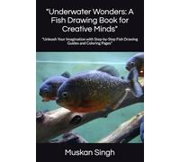 "Underwater Wonders: A Fish Drawing Book for Creative Minds": "Unleash Your Imagination with Step-by-Step Fish Drawing Guides and Coloring Pages"