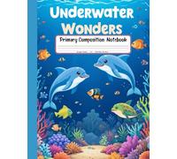 Underwater Wonders Primary Composition Notebook: Fun Ocean-Themed K-2 Journal with Picture Space - Swim with Fish, Sharks, and Playful Dolphins!