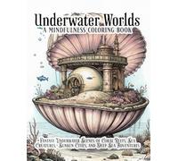 Underwater Worlds: A Mindfulness Coloring Book: Coloring Book featuring Fantasy Underwater Scenes of Reefs, Sea Creatures, Sunken Cities, and Deep Sea ... for Relaxation and Creative Stress Relief