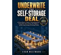 Underwrite the Self-Storage Deal: A Private Buyer's Guide to Normalizing NOI, Sizing Debt, Stress Testing, Due Diligence, and Re-Underwriting an Existing Facility