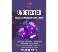 Undetected: Cloud Exit Nodes for Remote Work: Deploying, Hardening & Optimizing Your Cloud Infrastructure