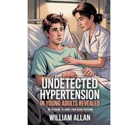 Undetected Hypertension In Young Adults Revealed: PART TWO Heart Attack Prevention