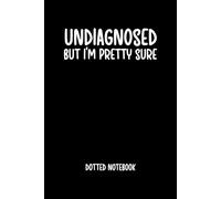 Undiagnosed But I'm Pretty Sure: A Dot Grid Notebook for Undiagnosed Creatives and Problem Solvers