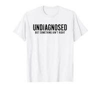 Undiagnosed But Something Ain't Right Funny Maglietta