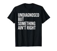 Undiagnosed But Something Ain't Right Funny Saying Meme Men Maglietta