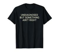 Undiagnosed But Something Ain't Right Funny Saying Meme Men Maglietta