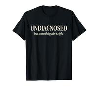Undiagnosed But Something Ain't Right Funny Saying Meme Men Maglietta