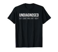 Undiagnosed But Something Ain't Right Funny Saying Meme Men Maglietta