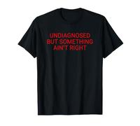 Undiagnosed But Something Ain't Right Funny Saying Meme Men Maglietta