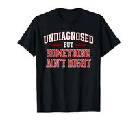 Undiagnosed But Something Ain't Right Funny Saying Meme Men Maglietta