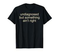 Undiagnosed But Something Ain't Right Funny Saying Meme Men Maglietta