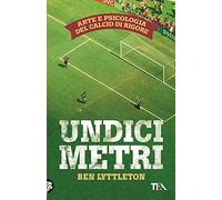 Undici metri. Arte e psicologia del calcio di rigore