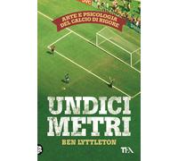 Undici metri. Arte e psicologia del calcio di rigore - Lyttleton Ben