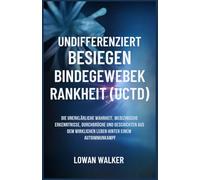 UNDIFFERENZIERTBESIEGEN BINDEGEWEBEKRANKHEIT (UCTD): Die unerklärliche Wahrheit, medizinische Erkenntnisse, Durchbrüche und Geschichten aus dem wirklichen Leben hinter einem mysteriösen Autoimmunkampf