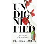 Undignified: The Lost Art of Being Hidden