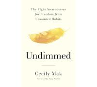 Undimmed : The Eight Awarenesses for Freedom from Unwanted Habits: 8 Steps to Transform Your Relationship with Bad Habits and Unhealthy Patterns