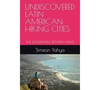 UNDISCOVERED LATIN AMERICAN HIKING CITIES: THE MOUNTAINS BETWEEN MAPS