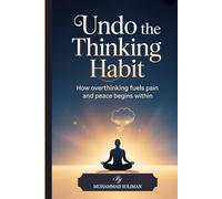 Undo the Thinking Habit: How Overthinking Fuels Pain and Peace Begins Within