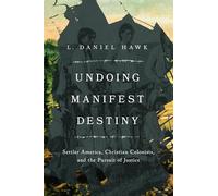 Undoing Manifest Destiny: Settler America, Christian Colonists, and the Pursuit of Justice