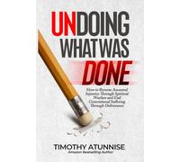 Undoing What Was Done: How to Reverse Ancestral Injustice Through Spiritual Warfare and End Generational Suffering Through Deliverance