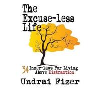 Undrai Fizer The Excuse-Less Life; 34 Inner-Laws for Living Above Di (Tascabile)