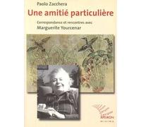 Une amitié particulière. Correspondance et rencontres avec Marguerite Yourcenar