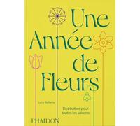 Une année de fleurs: Des bulbes pour toutes les saisons