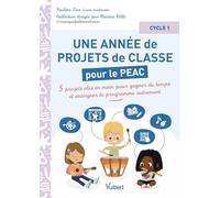 Une année de projets de classe pour le PEAC - Cycle 1: 5 projets clés en main pour gagner du temps et enseigner le programme autrement