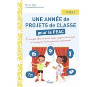 Une année de projets de classe pour le PEAC - Cycle 2: 5 projets clés en main pour gagner du temps et enseigner le programme autrement