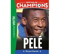 Une biographie de Pelé: Roi pour l'éternité