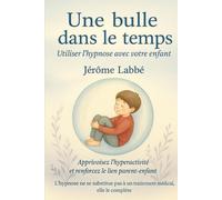 Une bulle dans le temps: Apaiser l’hyperactivité infantile par des techniques d’hypnose simples
