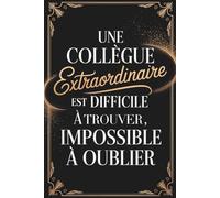 UNE COLLÈGUE EXTRAORDINAIRE EST DIFFICILE À TROUVER, IMPOSSIBLE À OUBLIER.: Cadeau souvenir à messages | pages lignées de gratitude à remplir par les ... travail | Idéal pour dire merci avec humour