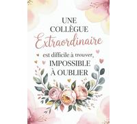 UNE COLLÈGUE EXTRAORDINAIRE EST DIFFICILE À TROUVER, IMPOSSIBLE À OUBLIER.: Carnet de notes drôle pour collègues de travail | Journal Intime Decoration de Fleurs | Idéal pour dire merci
