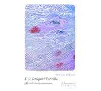 Une Conque a L'oreille: Ode Aux Tresors Minuscules