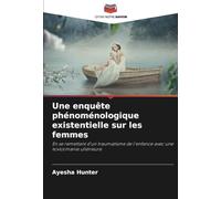 Une enquête phénoménologique existentielle sur les femmes: En se remettant d'un traumatisme de l'enfance avec une toxicomanie ultérieure
