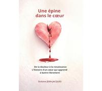 Une épine dans le coeur: De la douleur à la renaissance - L'histoire d’un cœur qui apprend à battre librement