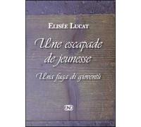 Libri Elisée Lucat - Une Escapade De Jeunesse-Una Fuga Di Gioventu. Ediz. Bilin