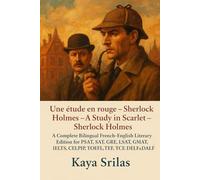 Une étude en rouge - Sherlock Holmes / A Study in Scarlet - Sherlock Holmes: A Complete Bilingual French-English Literary Edition for PSAT, SAT, GRE, LSAT, GMAT, IELTS, CELPIP, TEF, TCF, DELF & DALF