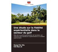Une étude sur la fidélité expérientielle dans le secteur du golf: Effets de la qualité expérientielle, de l'excitation, de l'équité et de la satisfaction expérientielle sur la fidélité expérientielle