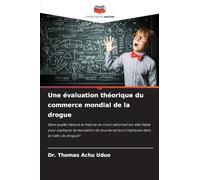 Une évaluation théorique du commerce mondial de la drogue: Dans quelle mesure la théorie du choix rationnel est-elle fiable pour expliquer la ... acteurs impliqués dans le trafic de drogue?