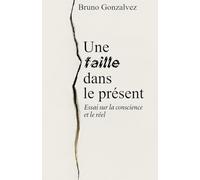 Une Faille Dans Le Présent: Essai sur la conscience et le réel