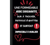 Une Formidable Aide Soignante Dur à Trouver, Difficile à Quitter et Surtout Impossible à Oublier: Carnet de notes pour une Aide Soignante collègue - Cadeau départ retraite ou de Noël